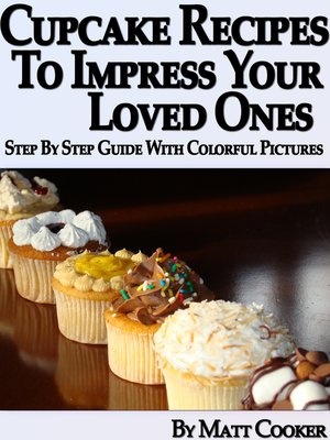 cover image of Cupcake Recipes to Impress Your Loved Ones (Step by Step Guide With Colorful Pictures)